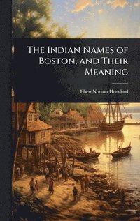 bokomslag Indian Names of Boston, and Their Meaning
