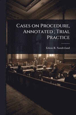 bokomslag Cases on Procedure, Annotated; Trial Practice