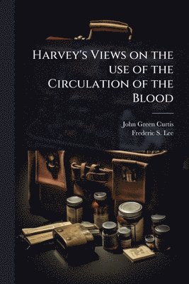 bokomslag Harvey's Views on the use of the Circulation of the Blood