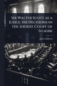 bokomslag Sir Walter Scott as a Judge; his Decisions in the Sheriff Court of Selkirk