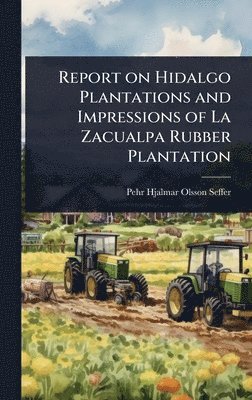 bokomslag Report on Hidalgo Plantations and Impressions of La Zacualpa Rubber Plantation