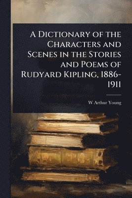 bokomslag Dictionary of the Characters and Scenes in the Stories and Poems of Rudyard Kipling, 1886-1911