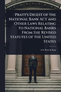 bokomslag Pratt's Digest of the National Bank Act and Other Laws Relating to National Banks From the Revised Statutes of the United States
