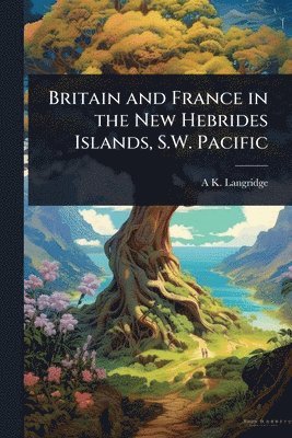 Britain and France in the New Hebrides Islands, S.W. Pacific