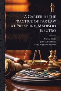 bokomslag A Career in the Practice of tax law at Pillsbury, Madison & Sutro