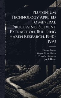 bokomslag Plutonium Technology Applied to Mineral Processing, Solvent Extraction, Building Hazen Research, 1940-1993