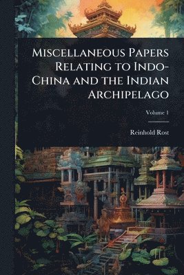 bokomslag Miscellaneous Papers Relating to Indo-China and the Indian Archipelago