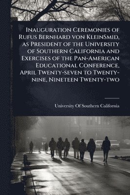 bokomslag Inauguration Ceremonies of Rufus Bernhard von KleinSmid, as President of the University of Southern California and Exercises of the Pan-American Educational Conference, April Twenty-seven to Twenty...