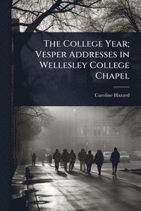 bokomslag College Year; Vesper Addresses in Wellesley College Chapel