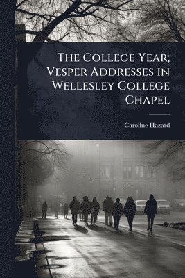 bokomslag College Year; Vesper Addresses in Wellesley College Chapel