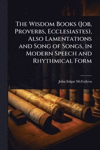 bokomslag Wisdom Books (Job, Proverbs, Ecclesiastes), Also Lamentations and Song of Songs, in Modern Speech and Rhythmical Form