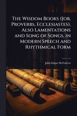 bokomslag Wisdom Books (Job, Proverbs, Ecclesiastes), Also Lamentations and Song of Songs, in Modern Speech and Rhythmical Form