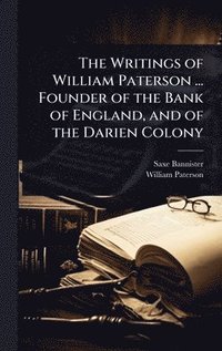 bokomslag Writings of William Paterson ... Founder of the Bank of England, and of the Darien Colony