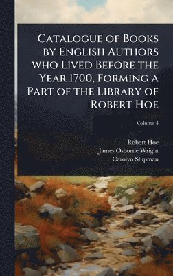Robert Hoe, James Osborne Wright, Carolyn Shipman - Catalogue of Books by English Authors who Lived Before the Year 1700, Forming a Part of the Library of Robert Hoe, Inbunden