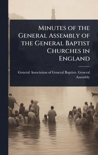 bokomslag Minutes of the General Assembly of the General Baptist Churches in England