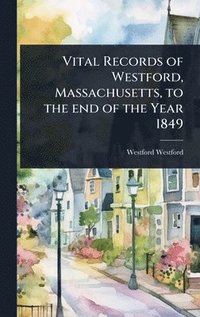 bokomslag Vital Records of Westford, Massachusetts, to the end of the Year 1849