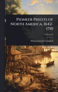 bokomslag Pioneer Priests of North America, 1642-1710
