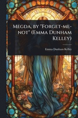 Megda, by "Forget-me-not" (Emma Dunham Kelley)