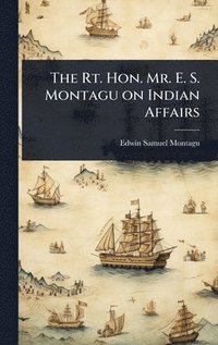 bokomslag Rt. Hon. Mr. E. S. Montagu on Indian Affairs
