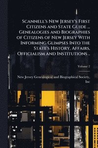 bokomslag Scannell's New Jersey's First Citizens and State Guide ... Genealogies and Biographies of Citizens of New Jersey With Informing Glimpses Into the State's History, Affairs, Officialism and Instituti...