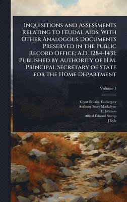 Great Britain Exchequer, Anthony Story Maskelyne, C Johnson - Inquisitions and Assessments Relating to Feudal Aids, With Other Analogous Documents Preserved in the Public Record Office; A.D. 1284-1431; Published by Authority of H.M. Principal Secretary of State for the Home Department, Inbunden