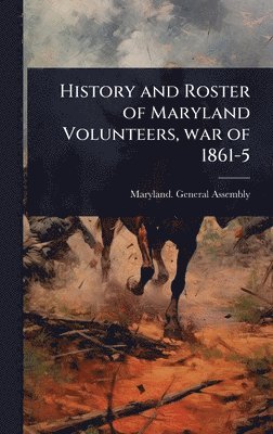 bokomslag History and Roster of Maryland Volunteers, war of 1861-5