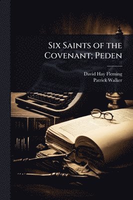 David Hay Fleming, Patrick Walker - Six Saints of the Covenant; Peden, Häftad