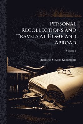Personal Recollections and Travels at Home and Abroad