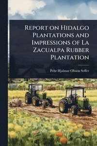 bokomslag Report on Hidalgo Plantations and Impressions of La Zacualpa Rubber Plantation