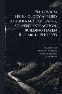 bokomslag Plutonium Technology Applied to Mineral Processing, Solvent Extraction, Building Hazen Research, 1940-1993