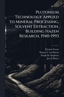 bokomslag Plutonium Technology Applied to Mineral Processing, Solvent Extraction, Building Hazen Research, 1940-1993