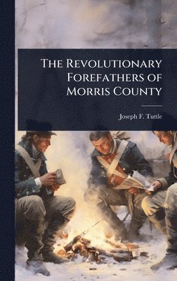 bokomslag The Revolutionary Forefathers of Morris County