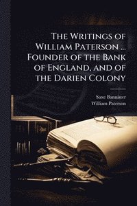 bokomslag Writings of William Paterson ... Founder of the Bank of England, and of the Darien Colony