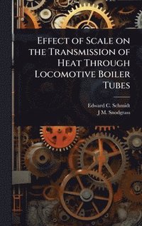 bokomslag Effect of Scale on the Transmission of Heat Through Locomotive Boiler Tubes