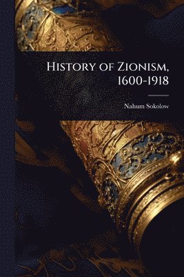 Nahum Sokolow - History of Zionism, 1600-1918, Häftad