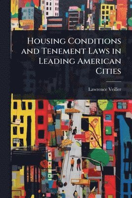 Lawrence Veiller - Housing Conditions and Tenement Laws in Leading American Cities, Häftad