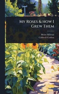 bokomslag My Roses & how I Grew Them