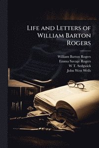 bokomslag Life and Letters of William Barton Rogers