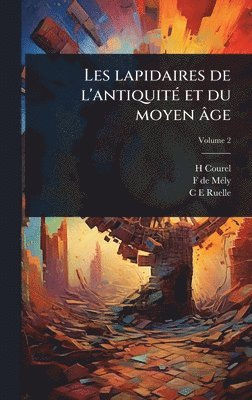 H Courel, F de 1851- Mã(c)Ly, C E Ruelle - Les lapidaires de l'antiquitÃ(c) et du moyen âge, Inbunden