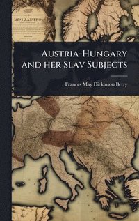 bokomslag Austria-Hungary and her Slav Subjects