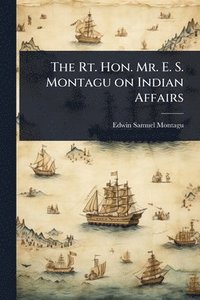 bokomslag Rt. Hon. Mr. E. S. Montagu on Indian Affairs