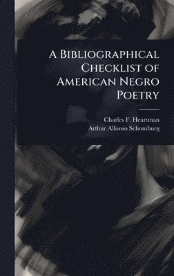 Charles F 1883-1953 Heartman, Arthur Alfonso Schomburg, Charles F. 1883-1953 Heartman, Charles F Heartman - Bibliographical Checklist of American Negro Poetry, Inbunden