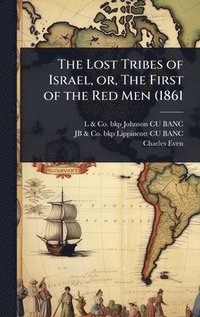 bokomslag The Lost Tribes of Israel, or, The First of the Red Men (1861