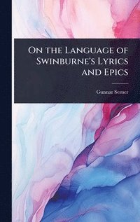 bokomslag On the Language of Swinburne's Lyrics and Epics