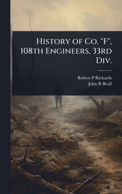 bokomslag History of Co. "F", 108th Engineers, 33rd Div.