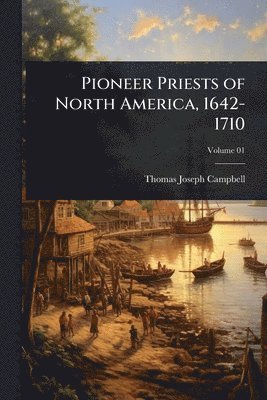 Pioneer Priests of North America, 1642-1710