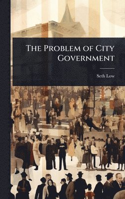 Seth Low - Problem of City Government, Inbunden