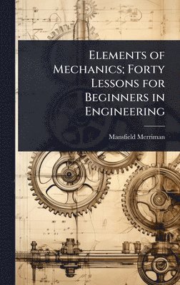 Mansfield Merriman - Elements of Mechanics; Forty Lessons for Beginners in Engineering, Inbunden