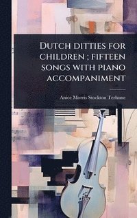 bokomslag Dutch ditties for children; fifteen songs with piano accompaniment