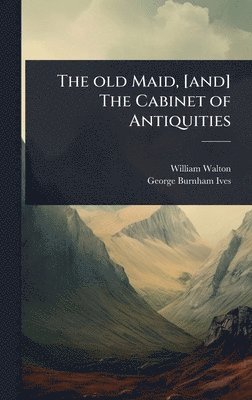 bokomslag old Maid, [and] The Cabinet of Antiquities